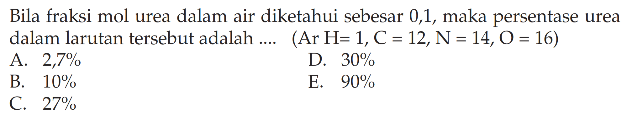 Bila fraksi mol urea dalam air diketahui sebesar 0,1, maka persentase urea dalam larutan tersebut adalah .... (Ar H = 1, C = 12, N = 14, O = 16)