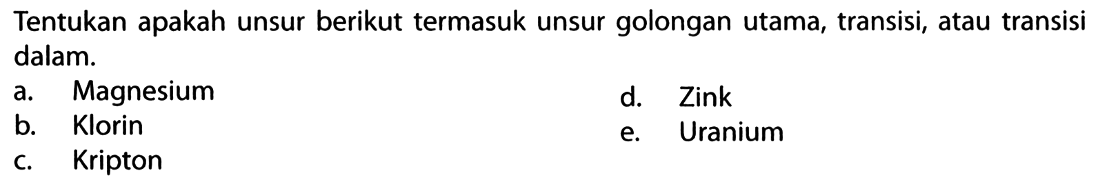 Tentukan apakah unsur berikut termasuk unsur golongan utama, transisi, atau transisi dalam.