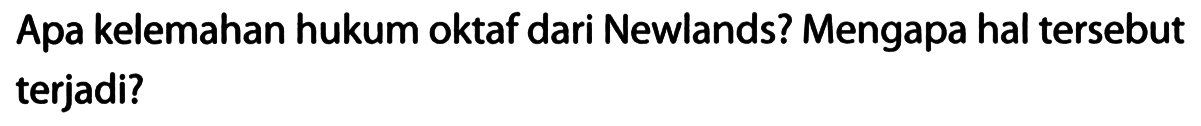 Apa kelemahan hukum oktaf dari Newlands? Mengapa hal tersebut terjadi?