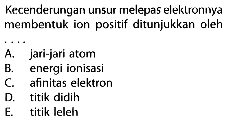 Kecenderungan unsur melepas elektronnya membentuk ion positif ditunjukkan oleh ....