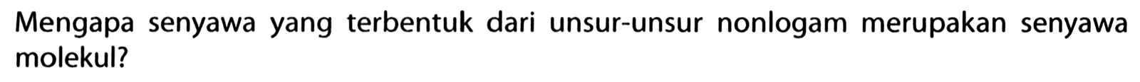 Mengapa senyawa yang terbentuk dari unsur-unsur nonlogam merupakan senyawa molekul?