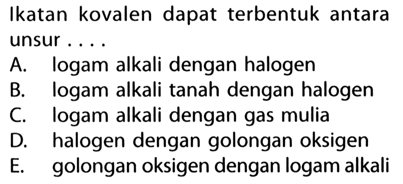 Ikatan kovalen dapat terbentuk antara unsur ....
