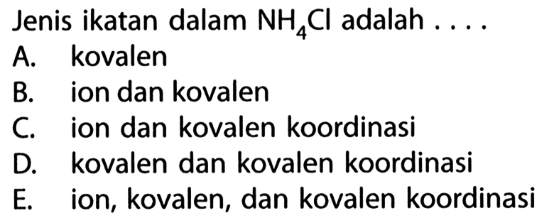 Jenis ikatan dalam NH4Cl adalah .... 