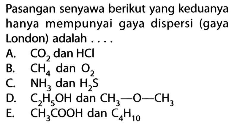 Pasangan senyawa berikut yang keduanya hanya mempunyai gaya dispersi (gaya London) adalah ....