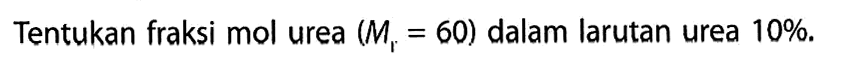 Tentukan fraksi mol urea (Mr = 60) dalam larutan urea 10%.