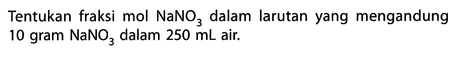 Tentukan fraksi mol NaNO3 dalam larutan yang mengandung 10 gram NaNO3 dalam 250 mL air.