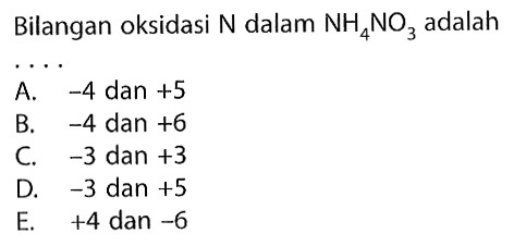 Bilangan oksidasi N dalam NH4NO3 adalah ....