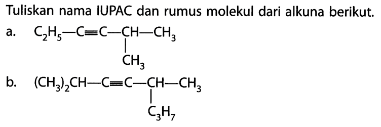 Tuliskan nama IUPAC dan rumus molekul dari alkuna berikut. a. C2H5 - C ekuivalen C - CH - CH3 | CH3 b. (CH3)2CH - C ekuivalen C - CH - CH3 | C3H7 