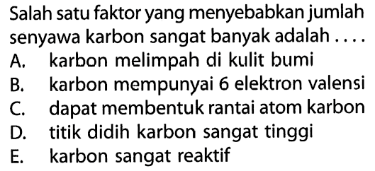 Salah satu faktor yang menyebabkan jumlah senyawa karbon sangat banyak adalah .... 