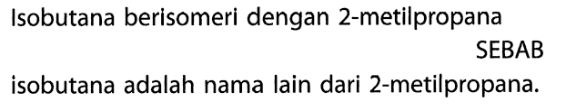 Isobutana berisomeri dengan 2-metilpropana
SEBAB
isobutana adalah nama lain dari 2-metilpropana.