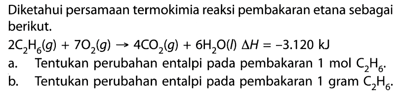 Diketahui persamaan termokimia reaksi pembakaran etana sebagai berikut. 2C2H6(g) + 7O2(g) -> 4CO2(g) + 6H2O 