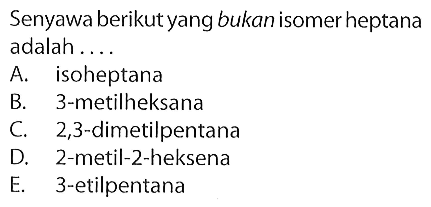 Senyawa berikut yang bukan isomer heptana adalah .... 