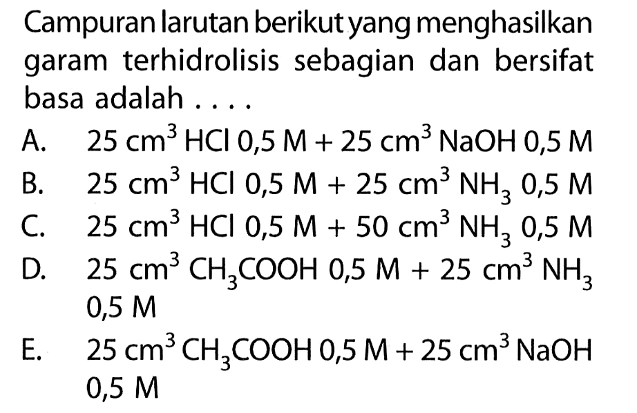 Campuran larutan berikut yang menghasilkan garam terhidrolisis sebagian dan bersifat basa adalah ....