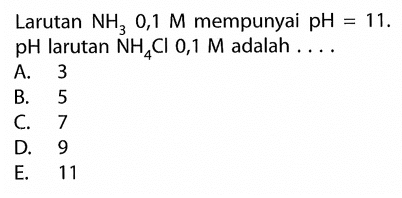 Larutan NH3 0,1 M mempunyai pH=11. pH larutan NH4Cl 0,1 M adalah....