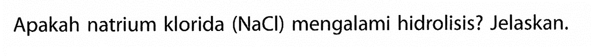 Apakah natrium klorida (NaCl) mengalami hidrolisis? Jelaskan.