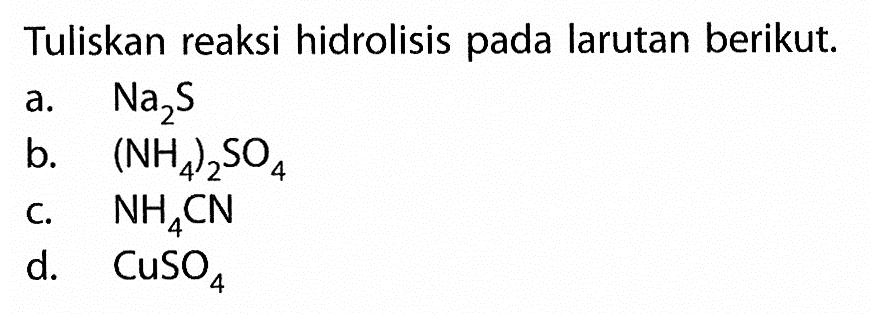 Tuliskan reaksi hidrolisis pada larutan berikut. a. Na2 s b. (NH4)2 SO4 c. NH4CN d. CuSO4 