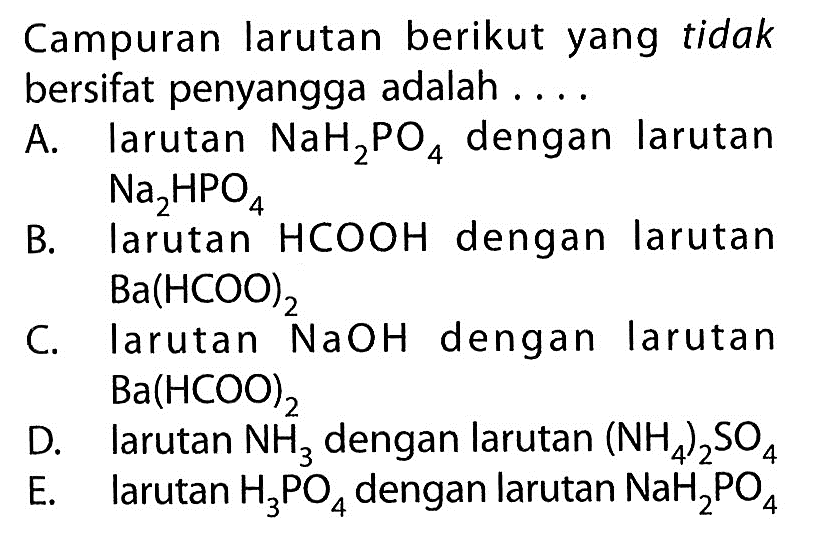 Campuran larutan berikut yang tidak bersifat penyangga adalah ....