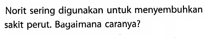 Norit sering digunakan untuk menyembuhkan sakit perut. Bagaimana caranya? 