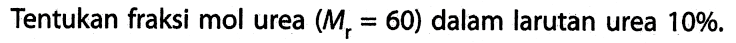 Tentukan fraksi mol urea (Mr = 60) dalam larutan urea 10%.