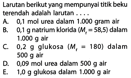 Larutan berikut yang mempunyai titik beku terendah adalah larutan . . . . 