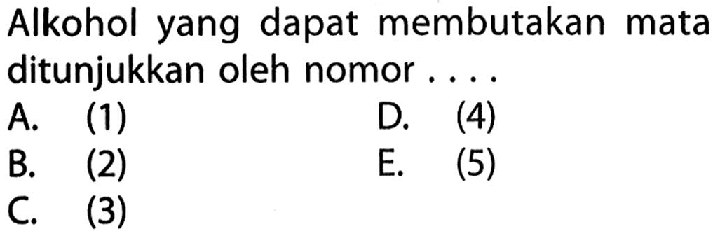 Alkohol yang dapat membutakan mata ditunjukkan oleh nomor....