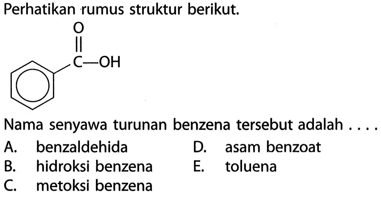 Perhatikan rumus struktur berikut. 
C-OH O 
Nama senyawa turunan benzena tersebut adalah 