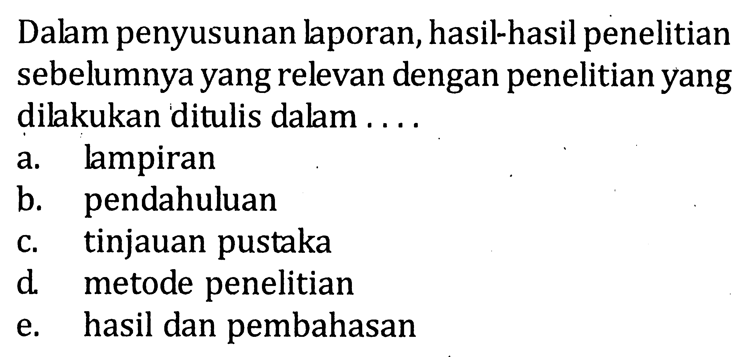 Dalam penyusunan laporan, hasil-hasil penelitian sebelumnya yang relevan dengan penelitian yang dilakukan ditulis dalam . . . .