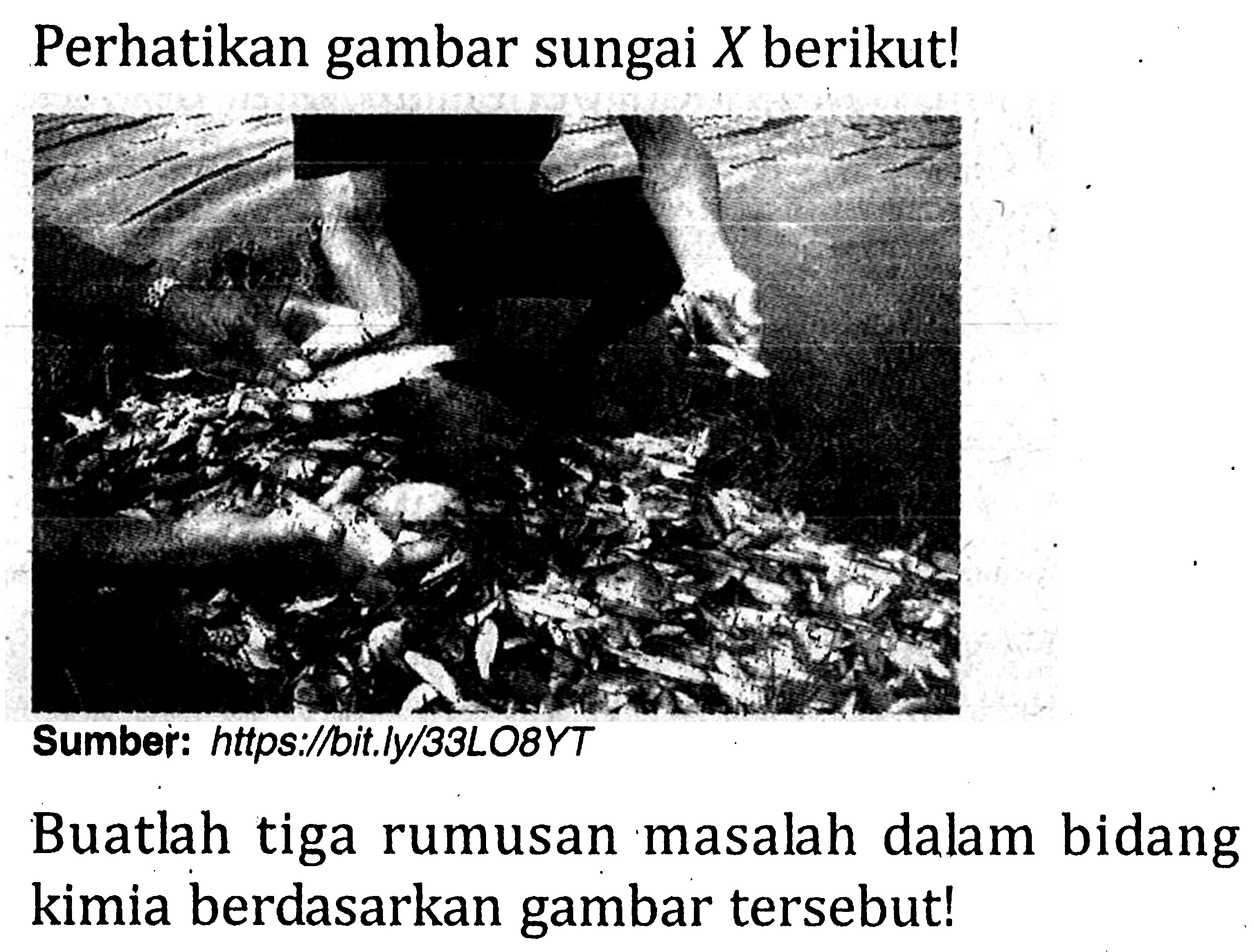 Perhatikan gambar sungai X berikut! Sumber: https/bit.Iy/3LO8YT Buatlah tiga rumusan masalah dalam bidang kimia berdasarkan gambar tersebut!