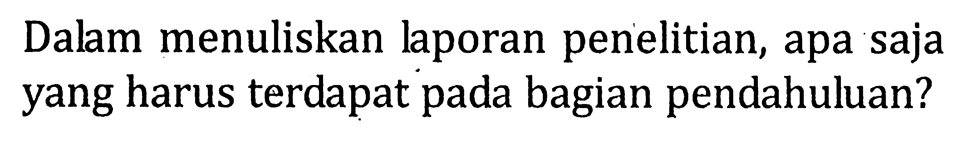 Dalam menuliskan laporan penelitian, apa saja yang harus terdapat pada bagian pendahuluan?