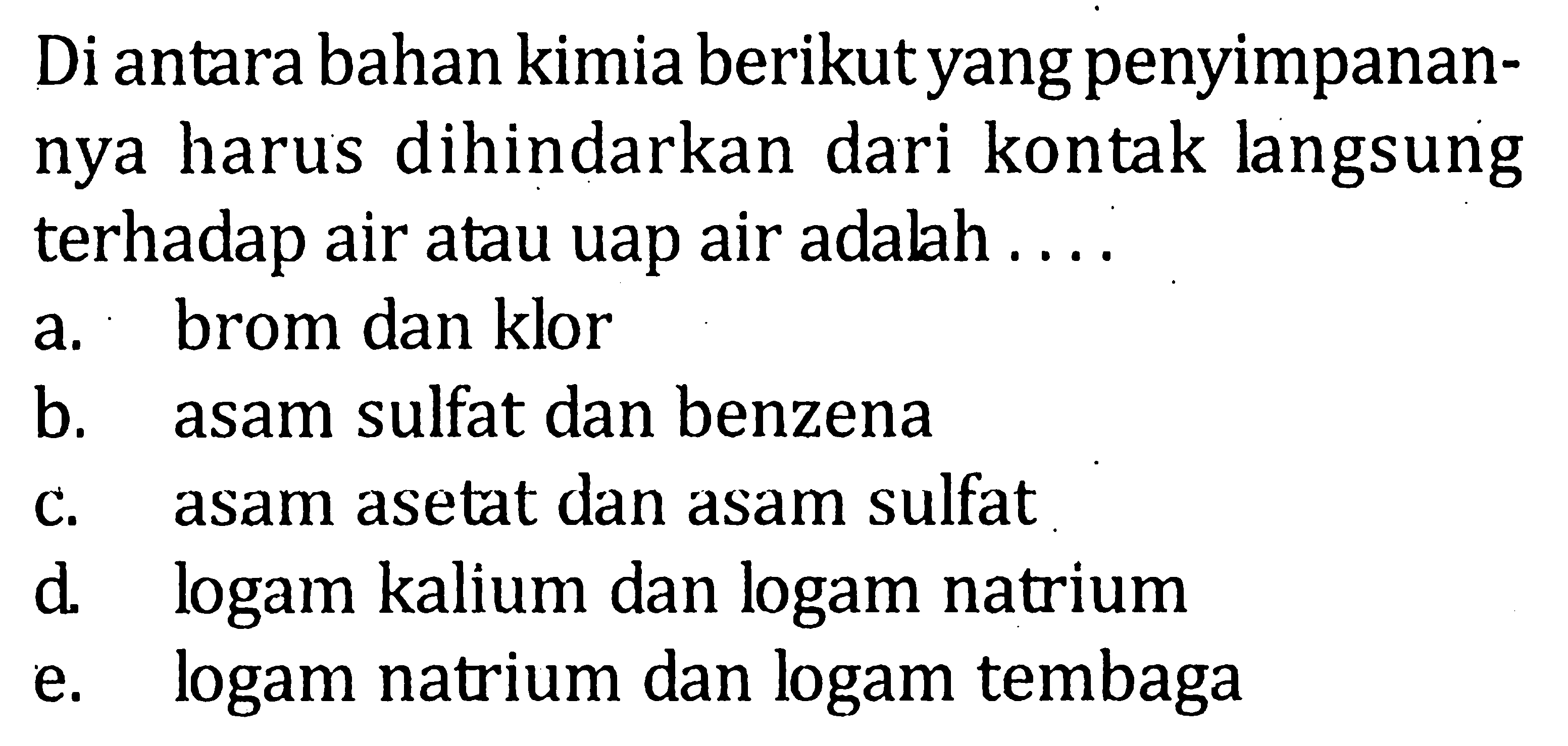 Di antara bahan kimia berikutyang penyimpanan- nya harus dihindarkan dari kontak langsung terhadap air atau uap air adalah . . . .