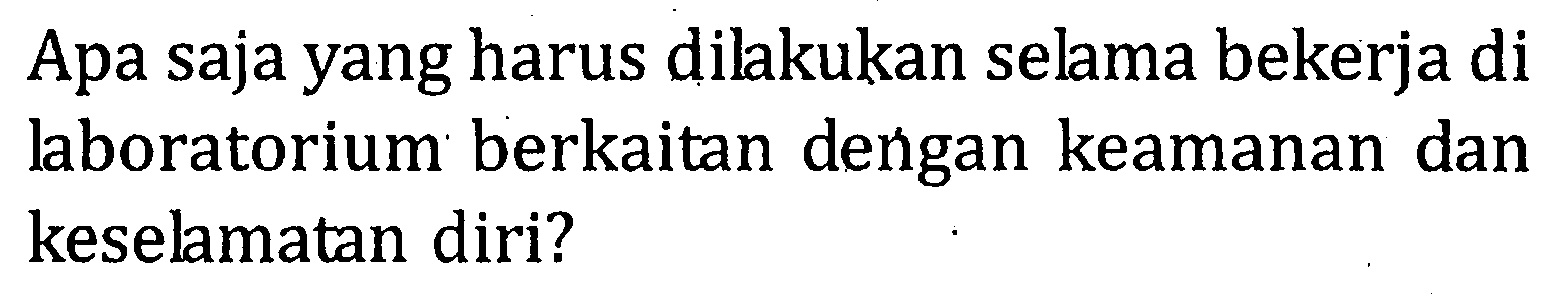 Apa saja yang harus dilakukan selama bekerja di haboratorium berkaitan dengan keamanan dan keselamatan diri?