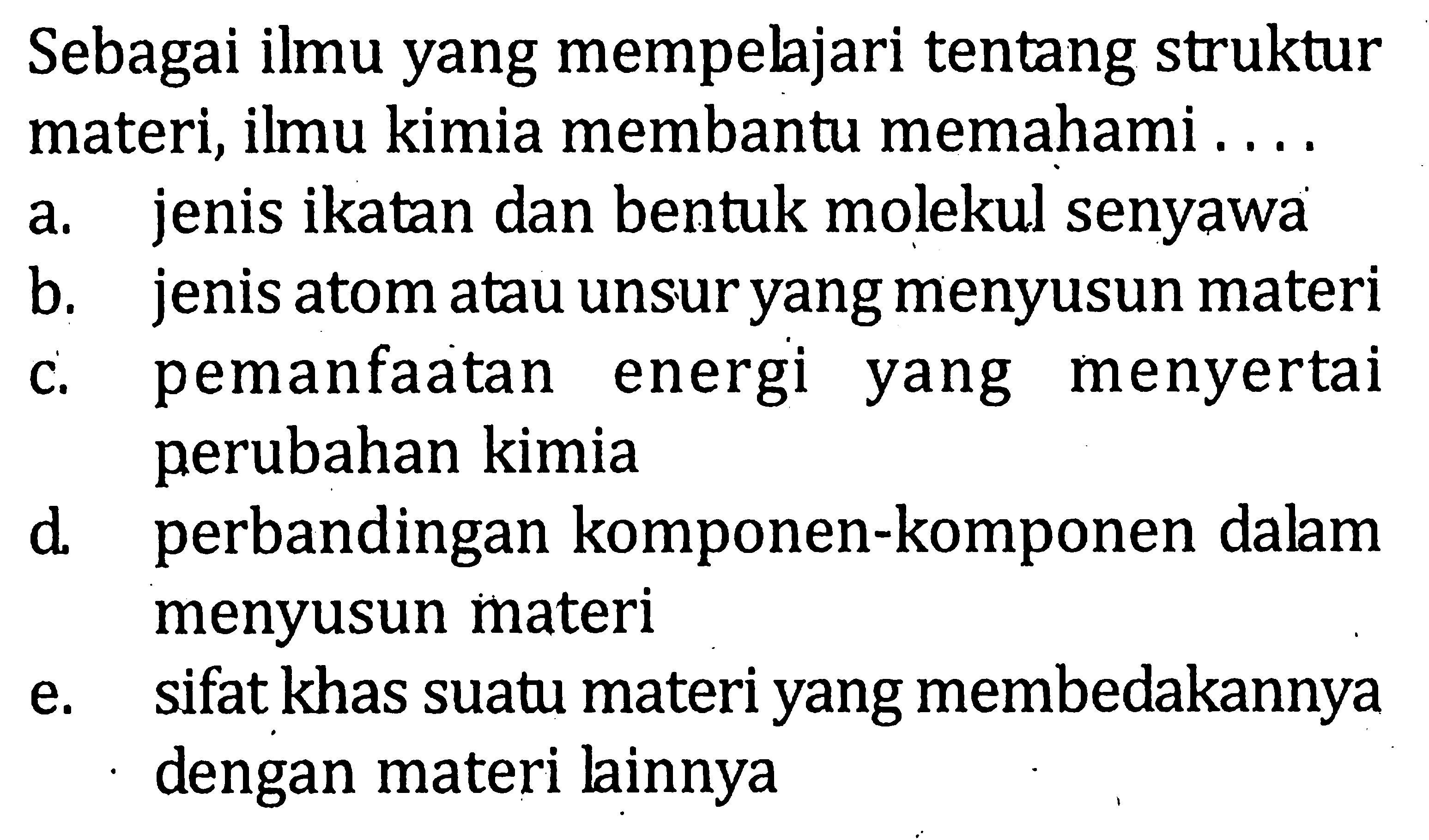 Sebagai ilmu yang mempelajari tentang struktur materi, ilmu kimia membantu memahami . . . .