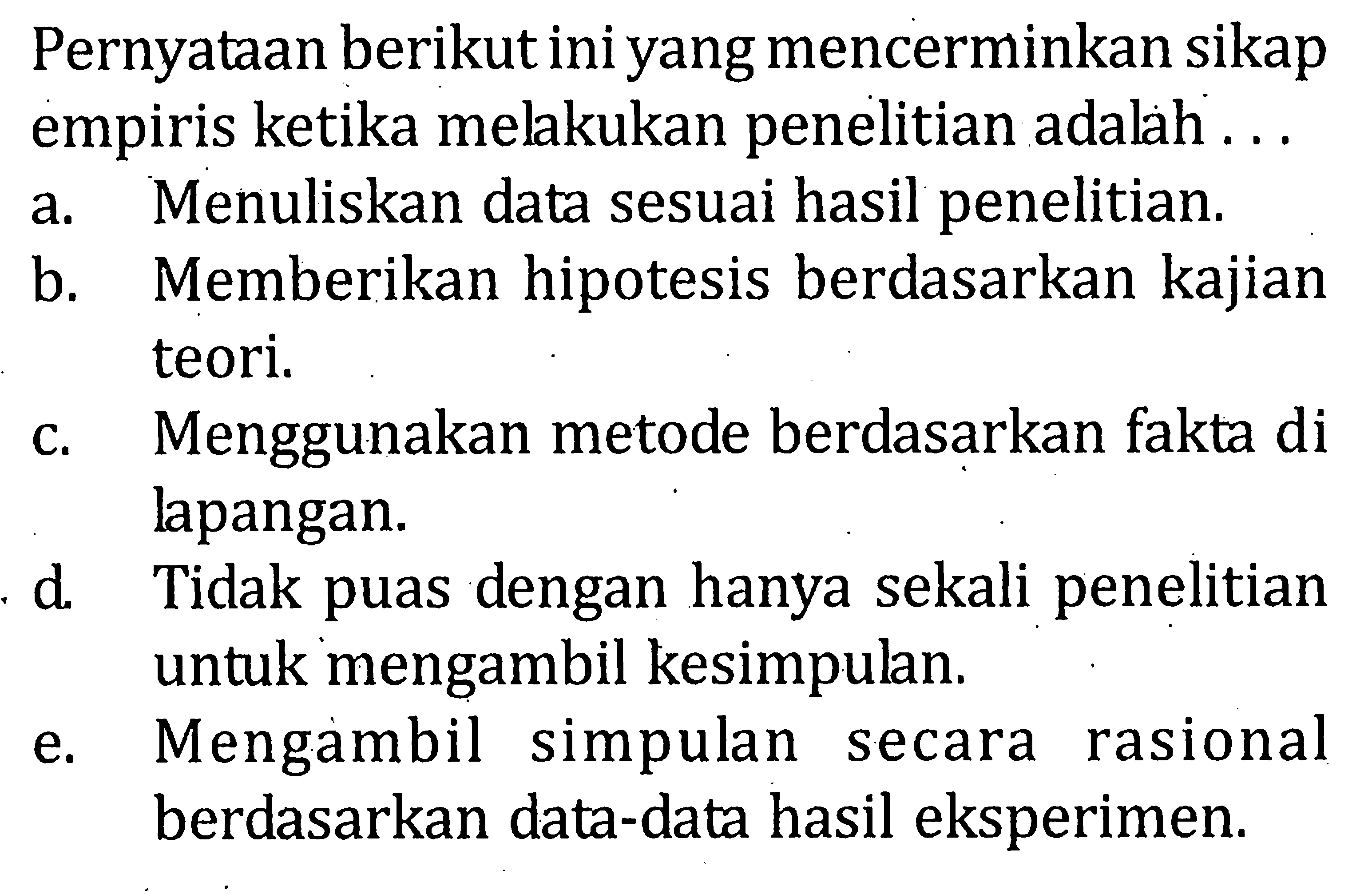 Pernyataan berikut ini yang mencerminkan sikap empiris ketika melakukan penelitian adalah . . .