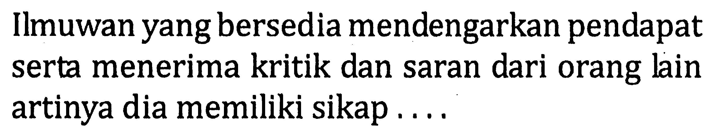 IImuwan yang bersedia mendengarkan pendapat serta menerima kritik dan saran dari orang Jain artinya dia memiliki sikap...