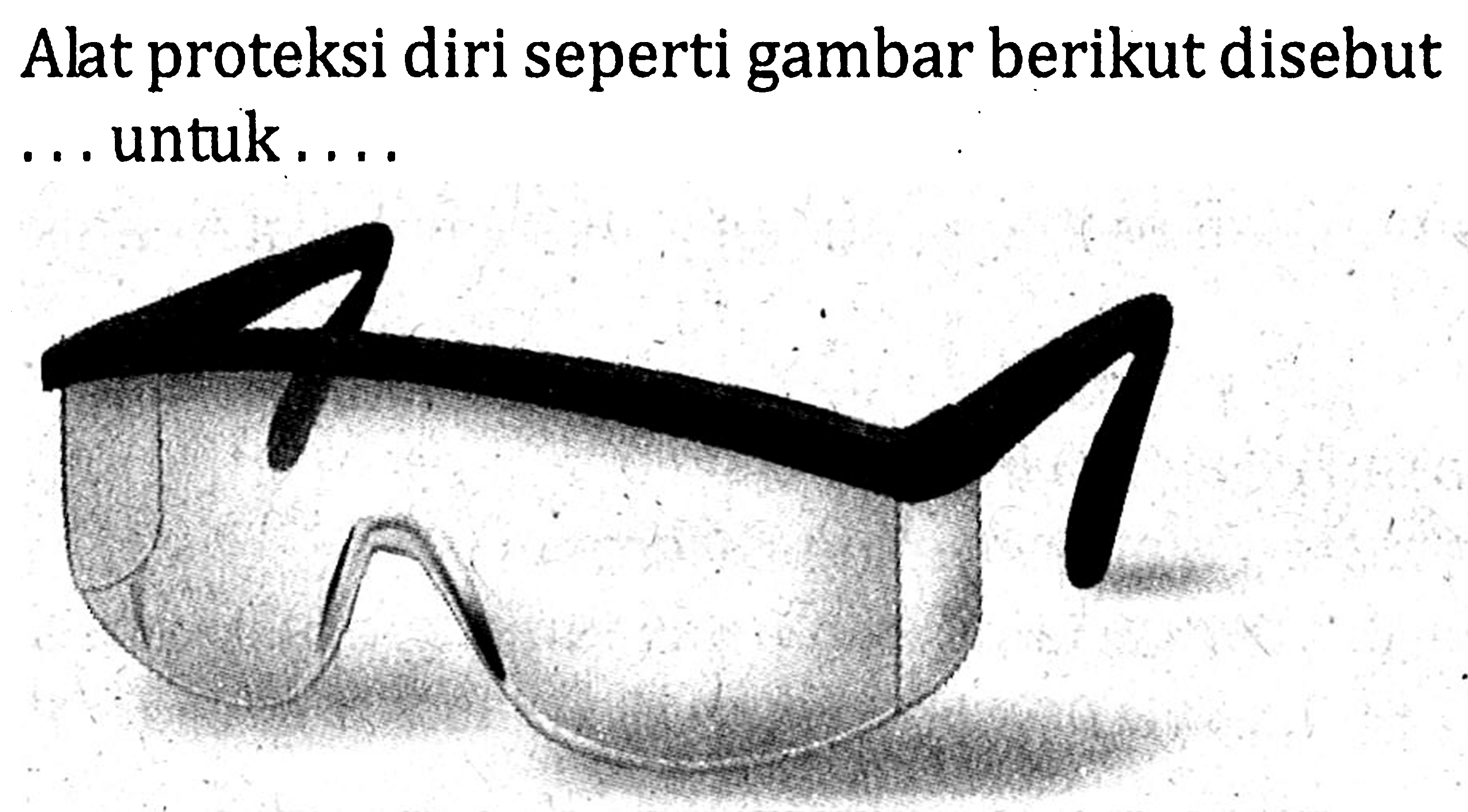 Alat proteksi diri seperti gambar berikut disebut . . . untuk . . . .