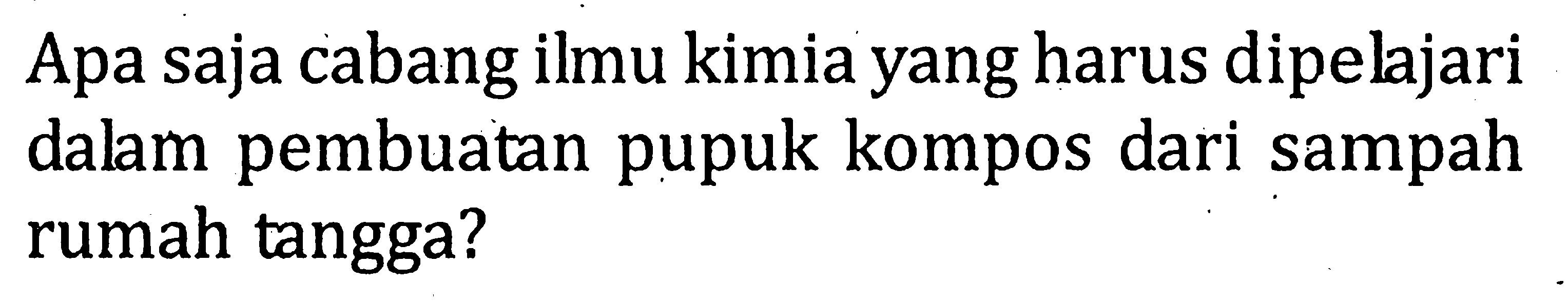 Apa saja cabang ilmu kimia yang harus dipelajari dalam pembuatan pupuk kompos dari sampah rumah tangga?