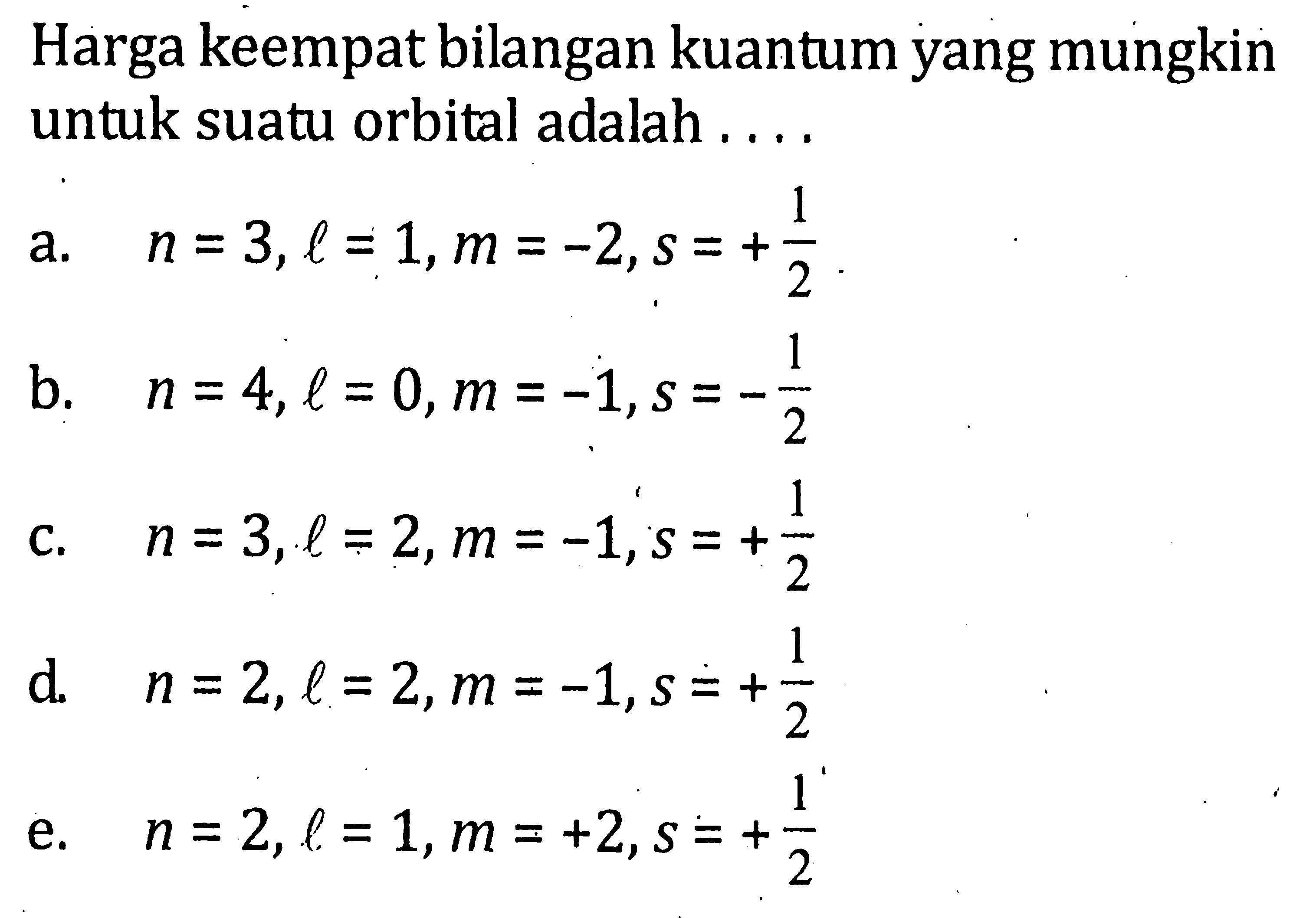 Harga keempat bilangan kuantum yang mungkin untuk suatu orbital adalah . . . .