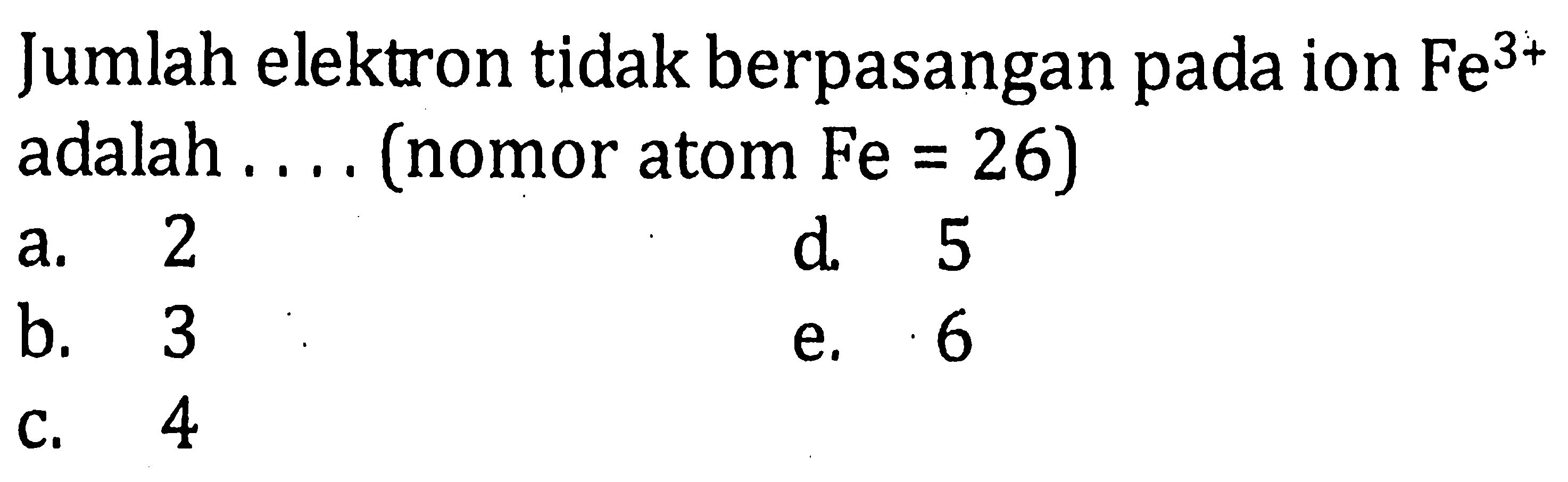 Jumlah elektron tidak berpasangan pada ion Fe^(3+) adalah .... (nomor atom Fe = 26)