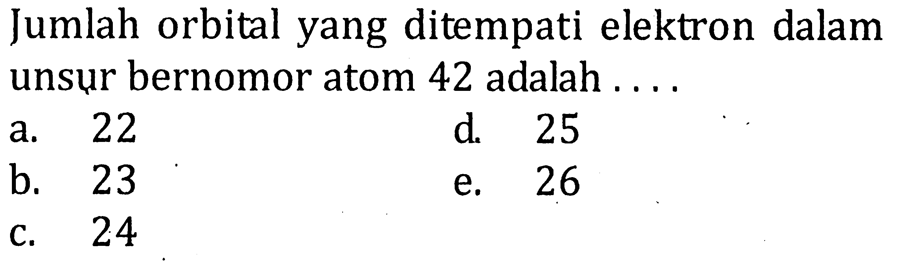 Jumlah orbital yang ditempati elektron dalam unsur bernomor atom 42 adalah . . . .