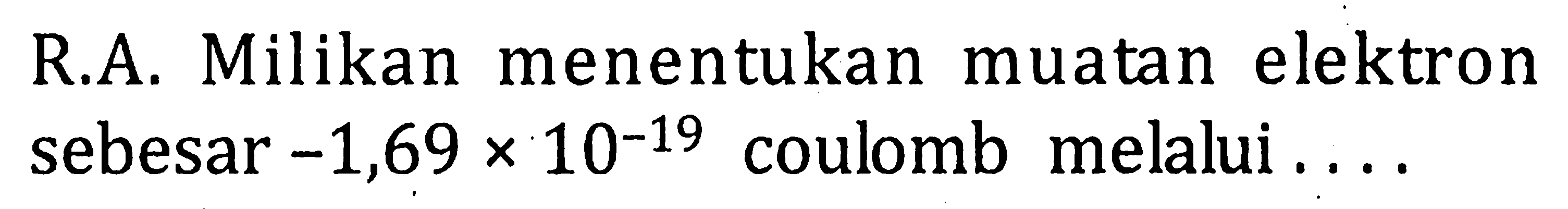 R.A. Milikan menentukan muatan elektron sebesar -1,69 x 10^(-19) coulomb melalui ....