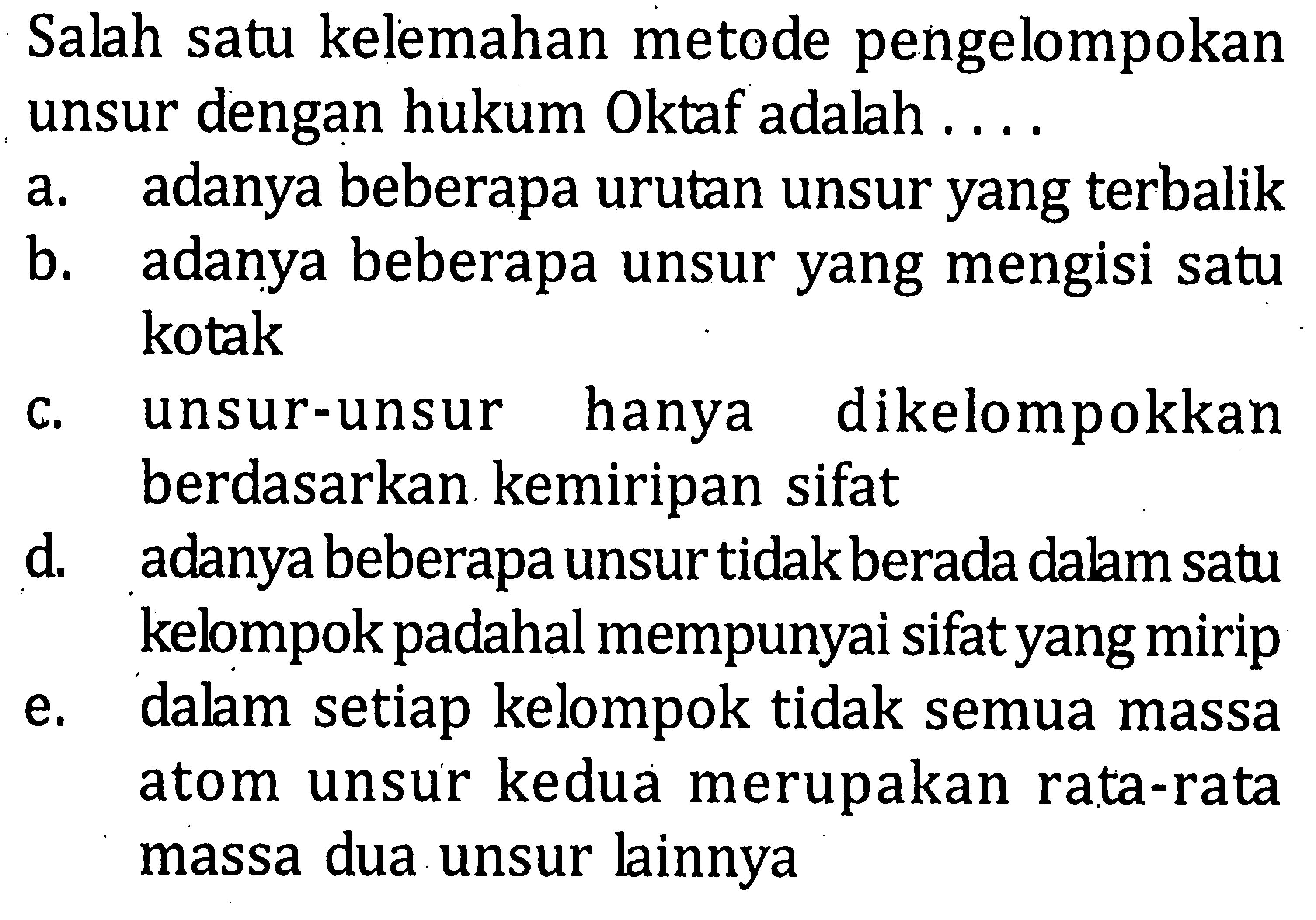 Salah satu kelemahan metode pengelompokan unsur dengan hukum Oktaf adalah ....