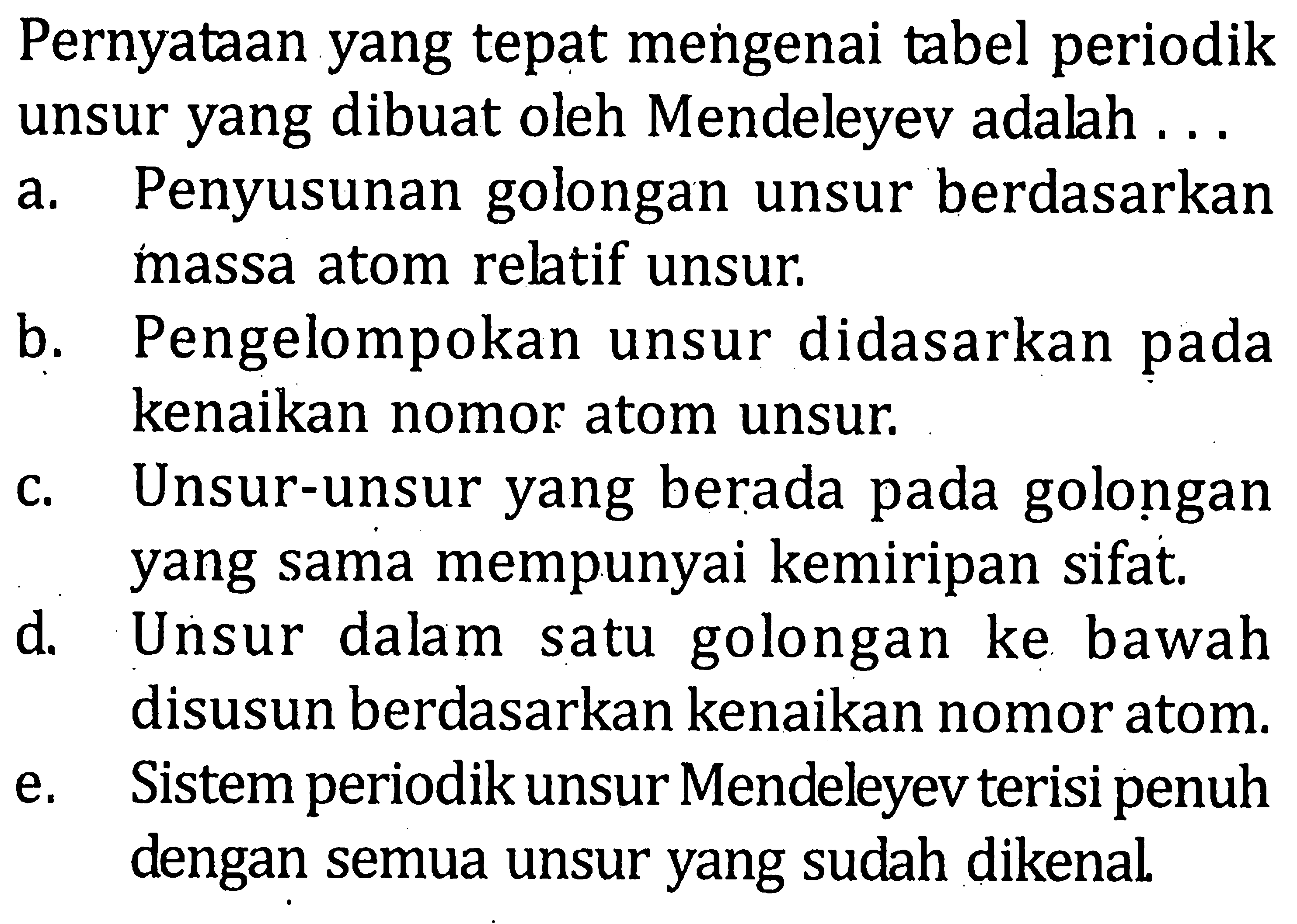 Pernyataan yang tepat mengenai tabel periodik unsur yang dibuat oleh Mendeleyev adalah ...