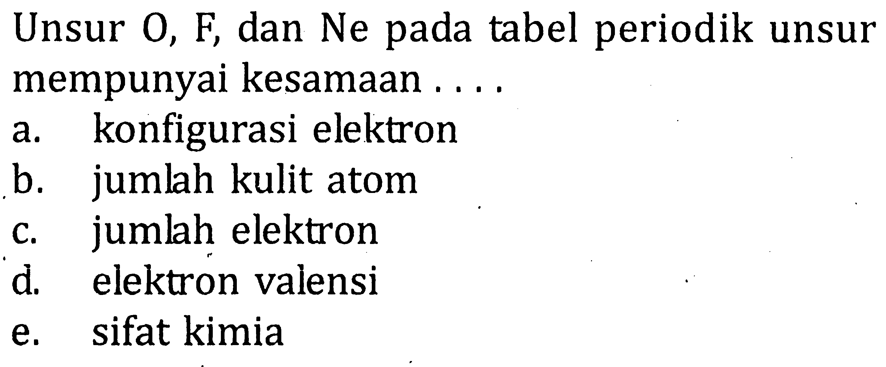 Unsur O, F dan Ne pada tabel periodik unsur mempunyai kesamaan . . . .