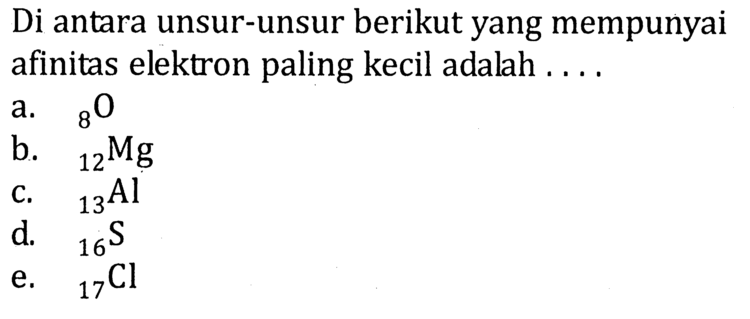 Di antara unsur-unsur berikut yang mempunyai afinitas elektron paling kecil adalah ...