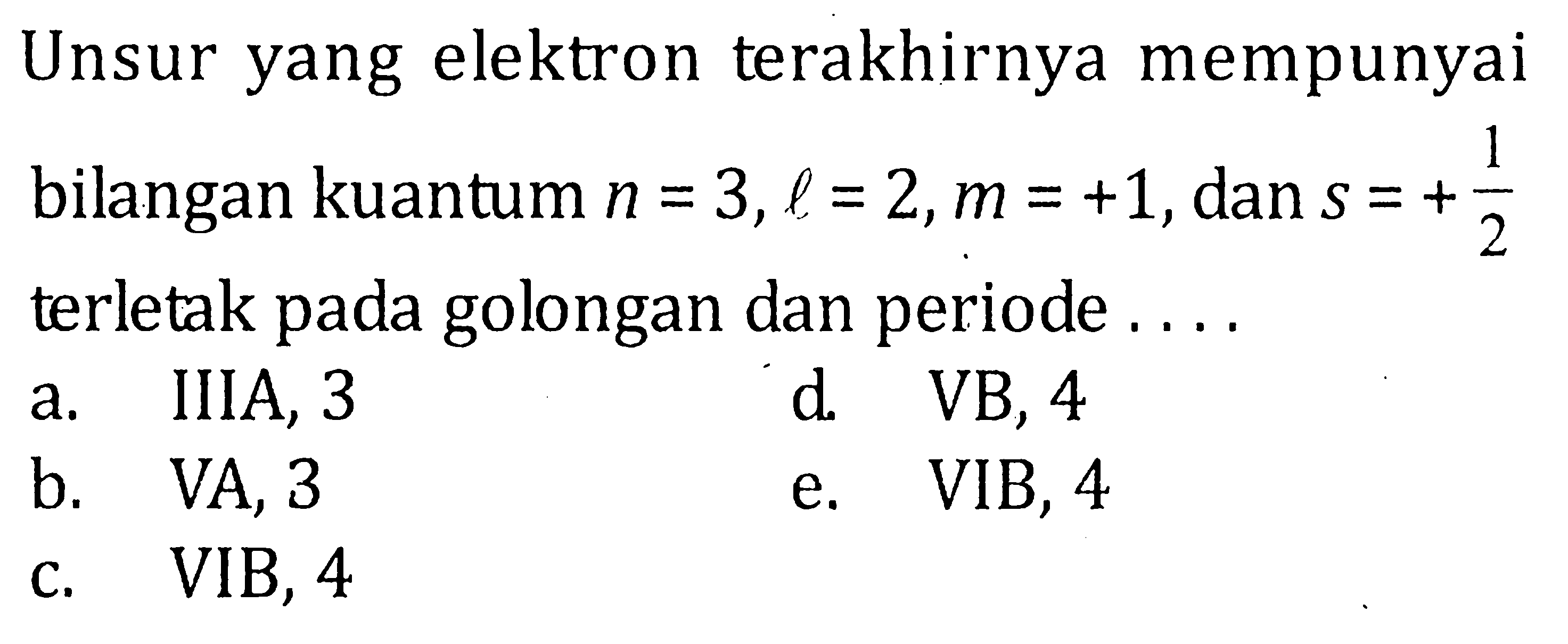 Unsur elektron terakhirnya mempunyai bilangan kuantum n = 3, l = 2, m = +1, dan s = +1/2 terletak pada golongan dan periode .....