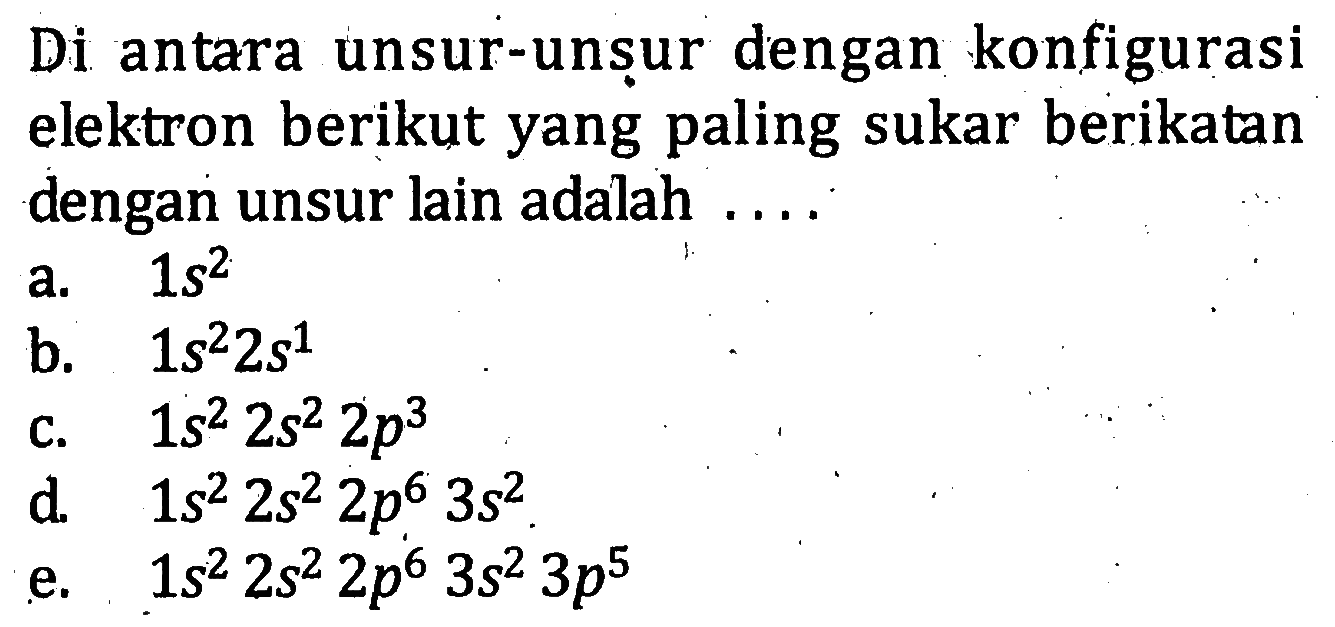 Di antara unsur-unsur dengan konfigurasi elektron berikut yang paling sukar berikatan dengan unsur lain adalah....