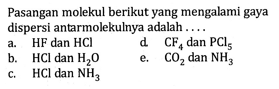 Pasangan molekul berikut yang mengalami gaya dispersi antarmolekulnya adalah ....