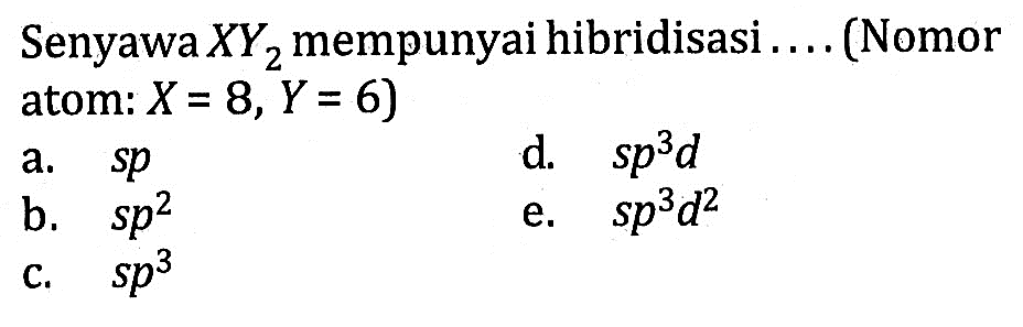 Senyawa XY2 mempunyai hibridisasi. . . . (Nomor atom: X = 8, Y = 6)