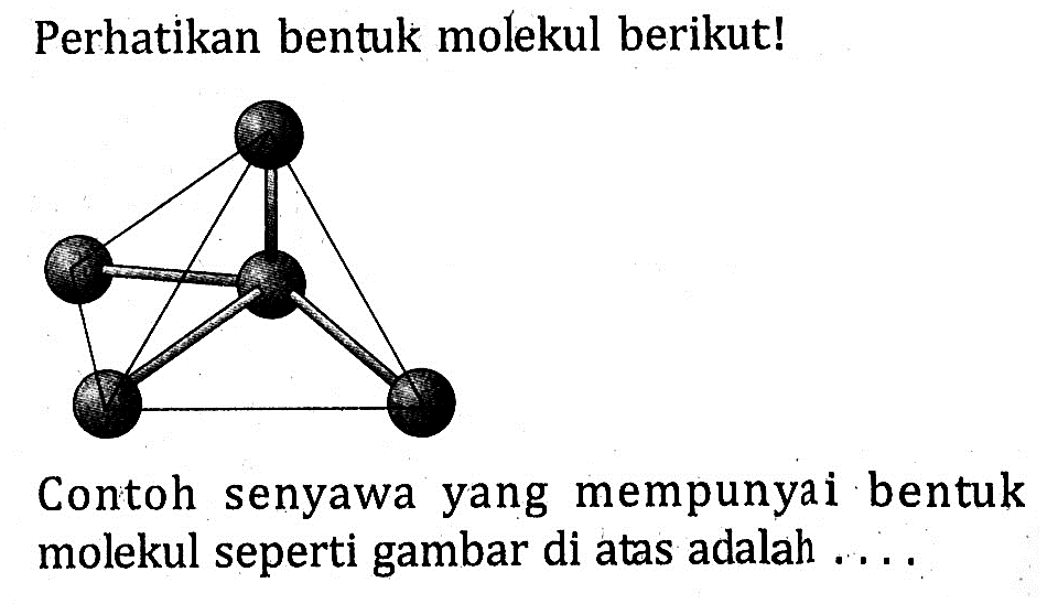 Perhatikan bentuk molekul berikut! Contoh senyawa yang mempunyai bentuk molekul seperti gambar di atas adalah . . . .