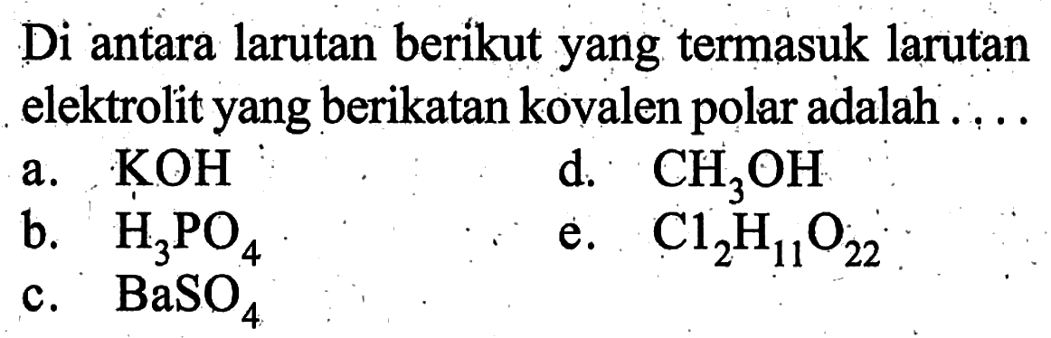 Di antara larutan berikut yang termasuk larutan elektrolit yang berikatan kovalen polar adalah ....